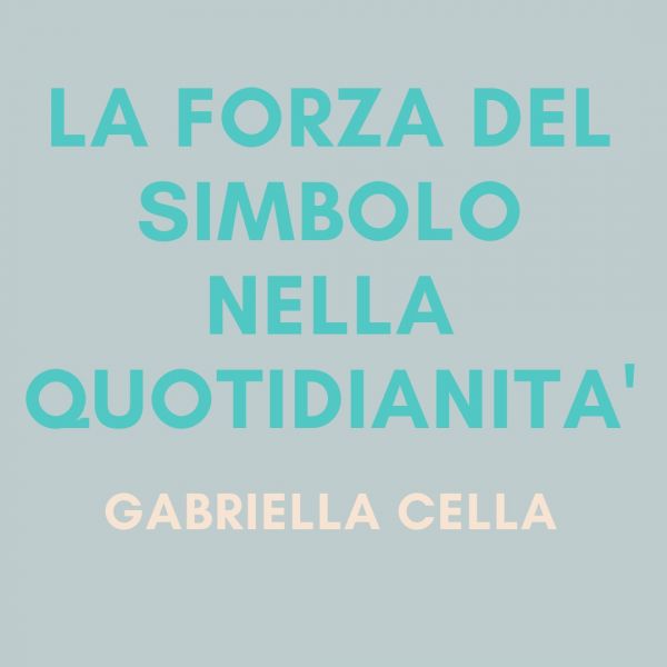 La forza del simbolo nella quotidianità    -   con Gabriella Cella